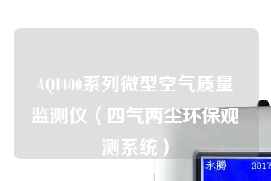 AQI400系列微型空氣質(zhì)量監(jiān)測(cè)儀（四氣兩塵環(huán)保觀測(cè)系統(tǒng)）